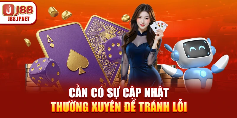 Cần có sự cập nhật thường xuyên để tránh lỗi