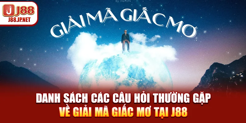 Danh sách các câu hỏi thường gặp về giải mã giấc mơ tại J88