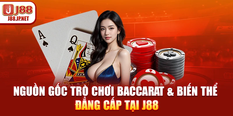 Nguồn Gốc Trò Chơi Baccarat & Biến Thể Đẳng Cấp Tại J88