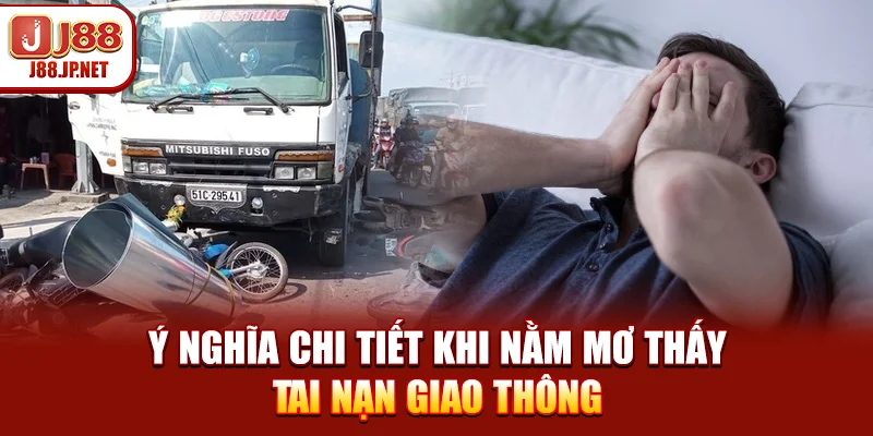 Ý nghĩa chi tiết khi nằm mơ thấy tai nạn giao thông